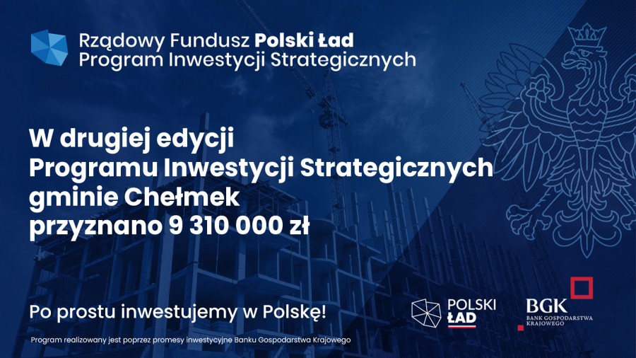 Baner informujący o przyznaniu Gminie Chełmek dofinansowania ze środków Rządowego Funduszu Polski Ład Programu Inwestycji Strategicznych, w kwocie 9 310 000 zł.